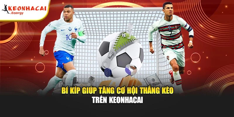 Bí kíp giúp tăng cơ hội thắng kèo trên Keonhacai