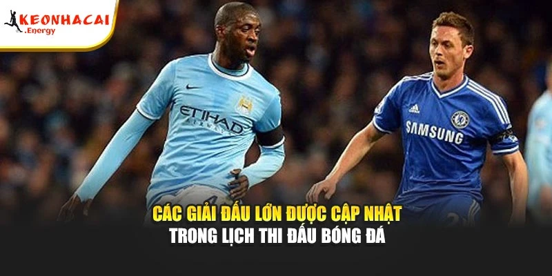 Các giải lớn được cập nhật trong lịch thi đấu bóng đá