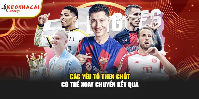 Các yếu tố then chốt có thể xoay chuyển kết quả