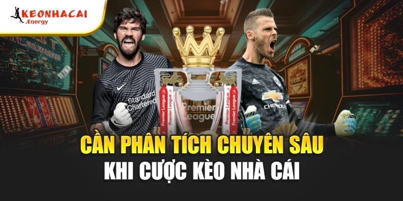 Cần phân tích chuyên sâu khi cược kèo nhà cái 
