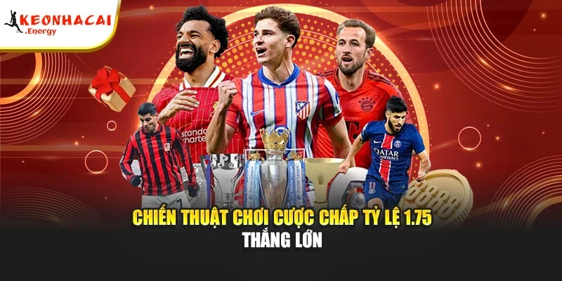 Chiến thuật chơi cược chấp tỷ lệ 1.75 thắng lớn