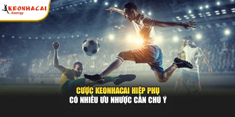 Cược keonhacai hiệp phụ có nhiều ưu nhược cần chú ý
