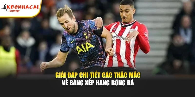 Giải đáp chi tiết các thắc mắc về bảng xếp hạng bóng đá