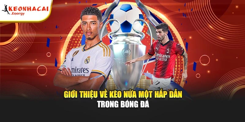 Giới thiệu về kèo nửa một hấp dẫn trong bóng đá