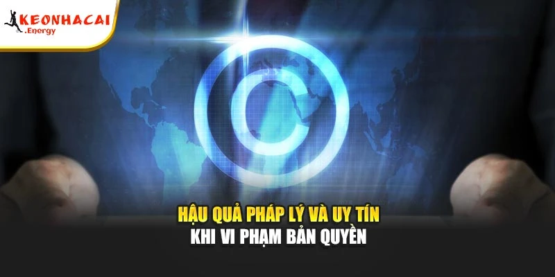 Hậu quả pháp lý và uy tín khi vi phạm bản quyền