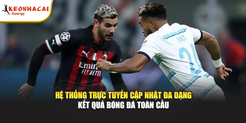 Hệ thống trực tuyến cập nhật đa dạng kết quả bóng đá toàn cầu