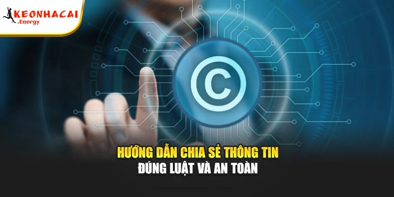 Hướng dẫn chia sẻ thông tin đúng luật và an toàn
