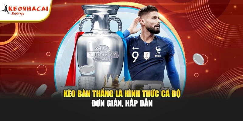 Kèo bàn thắng là hình thức cá độ đơn giản, hấp dẫn