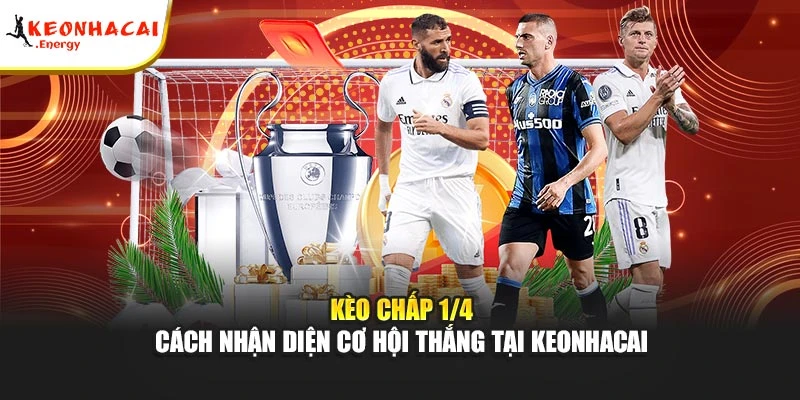 Kèo Chấp 1/4 - Cách Nhận Diện Cơ Hội Thắng Tại Keonhacai