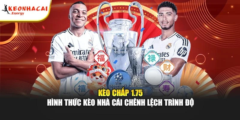 Kèo Chấp 1.75 - Hình Thức Kèo Nhà Cái Chênh Lệch Trình Độ