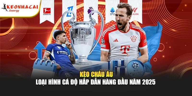 Kèo Châu Âu - Kèo Nhà Cái Hấp Dẫn Hàng Đầu Năm 2025