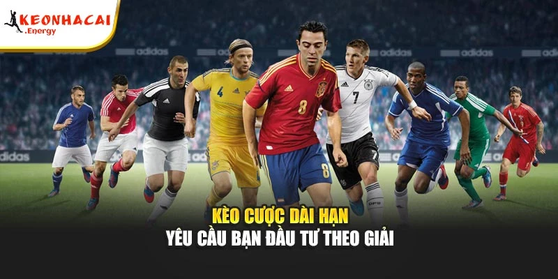 Kèo cược dài hạn yêu cầu bạn đầu tư theo giải