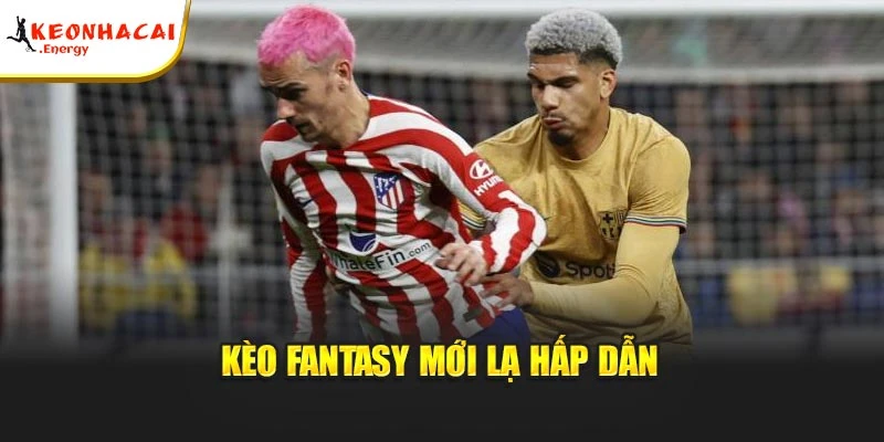 Kèo Fantasy mới lạ hấp dẫn