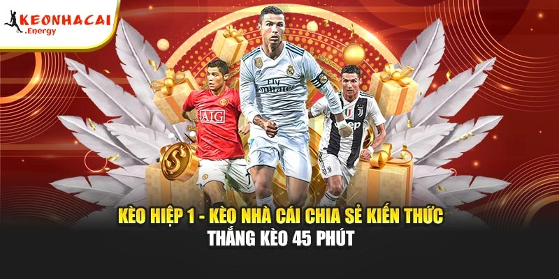 Kèo hiệp 1 là những hình thức cá độ 45 phút đầu