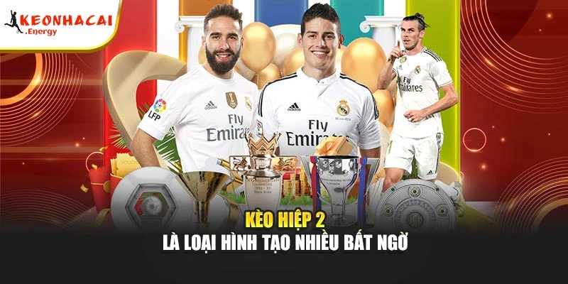 Kèo hiệp 2 là loại hình tạo nhiều bất ngờ