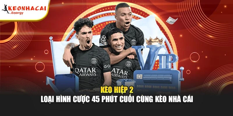 Kèo Hiệp 2 - Loại Hình Cược 45 Phút Cuối Cùng Kèo Nhà Cái