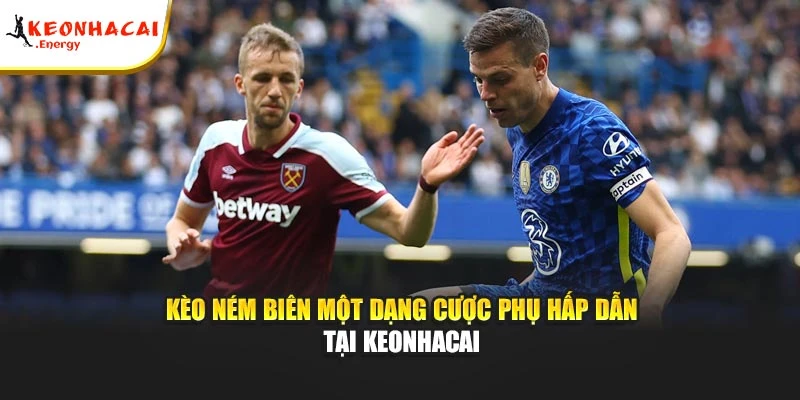 Kèo ném biên một dạng cược phụ hấp dẫn tại keonhacai