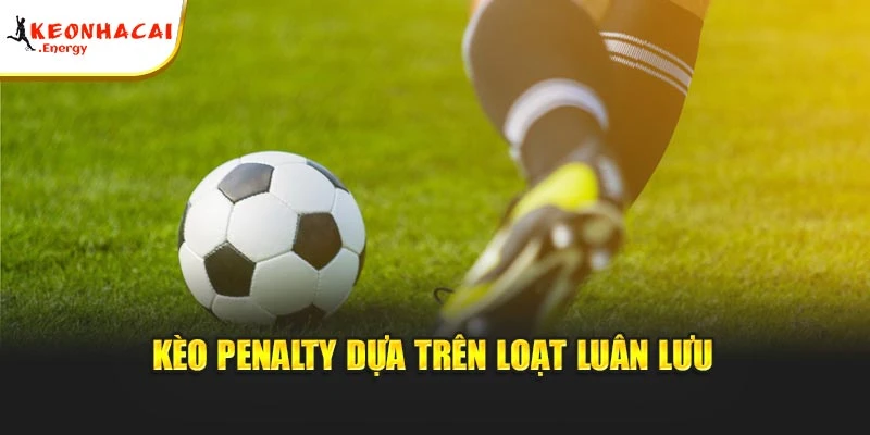 Kèo Penalty dựa trên loạt luân lưu