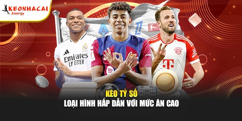 Kèo tỷ số - Loại hình hấp dẫn với mức ăn cao