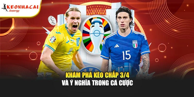 Khám phá kèo chấp 3/4 và ý nghĩa trong cá cược
