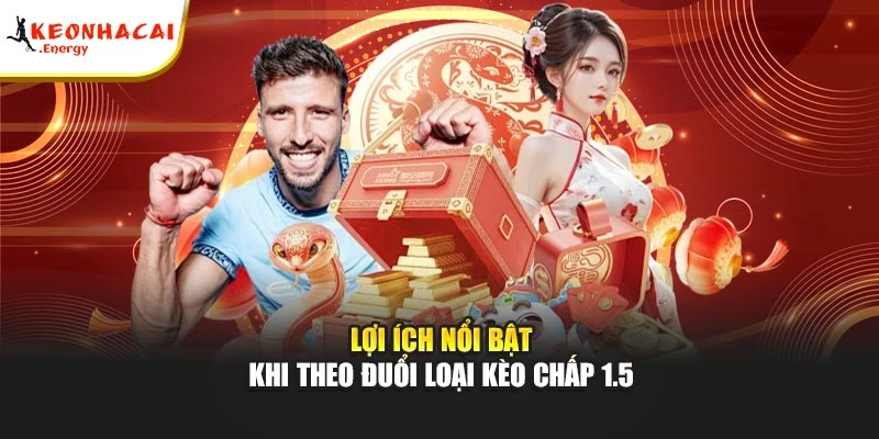 Lợi ích nổi bật khi theo đuổi loại kèo chấp 1.5