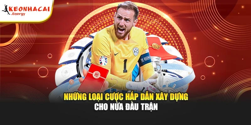 Những loại cược hấp dẫn xây dựng cho nửa đầu trận