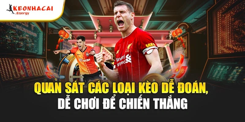 Quan sát các loại kèo dễ đoán, dễ chơi để chiến thắng