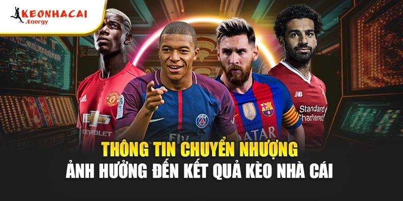 Thông tin chuyển nhượng ảnh hưởng đến kết quả kèo nhà cái 