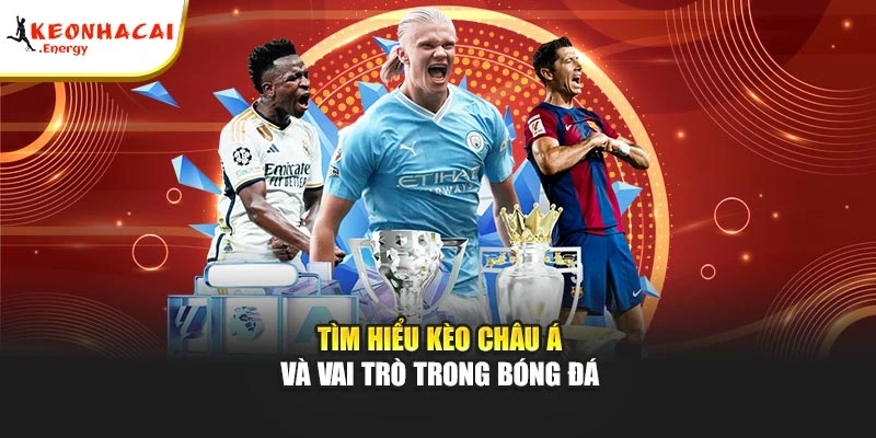 Tìm hiểu kèo châu Á và vai trò trong bóng đá