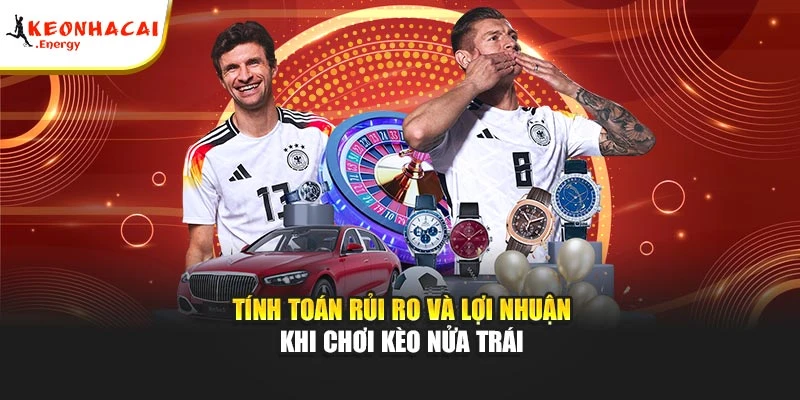 Tính toán rủi ro và lợi nhuận khi chơi kèo nửa trái